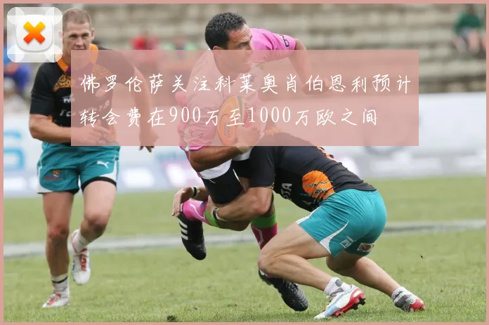 佛罗伦萨关注科莱奥肖伯恩利预计转会费在900万至1000万欧之间