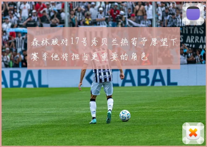 森林狼对17号秀贝兰热寄予厚望下赛季他将担当更重要的角色