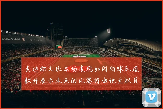 麦迪称文班本场表现如同向球队道歉并表示未来的比赛将由他全权负责